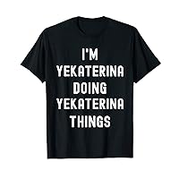 I'm Yekaterina doing Yekaterina things T-Shirt