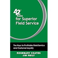 42 Rules for Superior Field Service: The Keys to Profitable Field Service and Customer Loyalty 42 Rules for Superior Field Service: The Keys to Profitable Field Service and Customer Loyalty Paperback Kindle