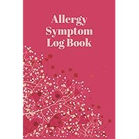 Allergy Symptom Log Book: Keep Track Of How You Feel, What Your Symptoms Are, And Allows You To Add Notes