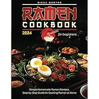 Ramen Cookbook for Beginners: Easy Recipes to Cook Ramen, Japanese Traditional Food, Simple Homemade Ramen Recipes, Step-by-Step Guide to Cooking Ramen at Home