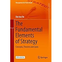 The Fundamental Elements of Strategy: Concepts, Theories and Cases (Management for Professionals) The Fundamental Elements of Strategy: Concepts, Theories and Cases (Management for Professionals) Kindle Hardcover Paperback