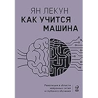 Как учится машина: Революция в области нейронных сетей и глубокого обучения (Quand la machine apprend : La revolution des neurones artificiels et de l`apprentissage profond) (Russian Edition)