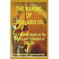THE MAKING OF CANNABIS OIL: All You Need To Know Abot Making of CBD THE MAKING OF CANNABIS OIL: All You Need To Know Abot Making of CBD Paperback Kindle
