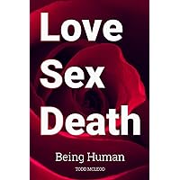 Love Sex Death: Being Human