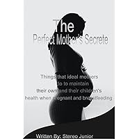 The Perfect Mother's secrete: Things that Ideal mothers do to maintain their own and their children's health when pregnant and breastfeeding