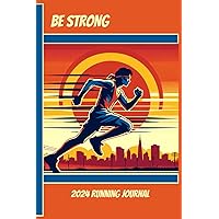 Be Strong 2024 Running Journal: Healthy Life Training Progress: Exercise Tracker Calendar: Day-by-Day Running Tips | Quotes | and Inspiration for Runners