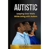 Autistic: Leaping Over Walls While Living with Autism