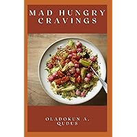 MAD HUNGRY CRAVINGS: Recipes For Foods You Want To Eat Now To Conquer Cravings, Retrain Your Fat Cells and Lose Weight Permanently