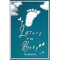 Letters to My Baby In Heaven: Grief and Bereavement Journal for Miscarriage and Pregnancy Loss of Newborn | Blank Lined Book to Write in Your Thoughts ... Mothers and Fathers Suffering from Child Loss