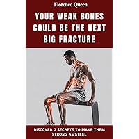 Your weak bones could be the next big fracture: Discover 7 secrets to make them strong as steel Your weak bones could be the next big fracture: Discover 7 secrets to make them strong as steel Kindle Hardcover Paperback
