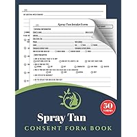 Spray Tan Consent Form Book: 50+ Spray Tanning Client Intake Forms | Sunless Tanning Treatment Consultation Form For Therapists & Salons | Esthetician Business Forms