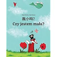 Wo xiao ma? Czy jestem ma?a?: Chinese/Mandarin Chinese [Simplified]-Polish (Polski): Children's Picture Book (Bilingual Edition) (Chinese and Polish Edition) Wo xiao ma? Czy jestem ma?a?: Chinese/Mandarin Chinese [Simplified]-Polish (Polski): Children's Picture Book (Bilingual Edition) (Chinese and Polish Edition) Paperback