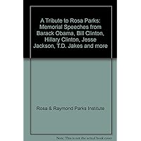 A Tribute to Rosa Parks: Memorial Speeches from Barack Obama, Bill Clinton, Hillary Clinton, Jesse Jackson, T.d. Jakes and More