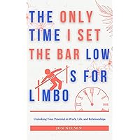 The Only Time I Set the Bar Low Is for Limbo: Reaching Your Potential in Work, Life, and Relationships (Mind Over Matter: Cultivating a Growth Mindset)