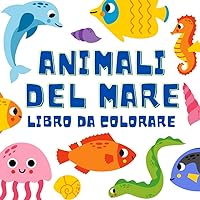 Animali del mare Libro da colorare: 50 immagini a tema marino da colorare per bambini e bambine, un passatempo creativo che permette anche ai più piccoli di imparare colorando! (Italian Edition)