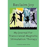 Reclaim Joy: My Journal for Transcranial Magnetic Stimulation Reclaim Joy: My Journal for Transcranial Magnetic Stimulation Paperback