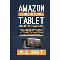AMAZON FIRE HD 10 TABLET USER MANUAL 2022: Complete Step by Step Guide On How to Use and Mastering My Kindle Fire HD 10 11th Generation Tablet AMAZON FIRE HD 10 TABLET USER MANUAL 2022: Complete Step by Step Guide On How to Use and Mastering My Kindle Fire HD 10 11th Generation Tablet Kindle Paperback Hardcover