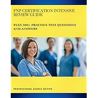 FNP Certification Intensive Review Guide: PLUS 300+ PRACTICE TEST QUESTIONS AND ANSWERS