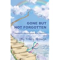 Gone But Not Forgotten: Coping with Bereavement after Dementia Gone But Not Forgotten: Coping with Bereavement after Dementia Paperback