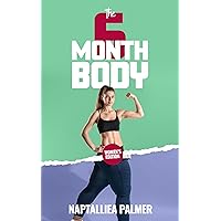 The 6 Month Body Women's Edition: Become The Best Version Of You The 6 Month Body Women's Edition: Become The Best Version Of You Kindle Paperback