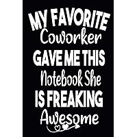 My Favorite Coworker Gave Me This Notebook She Is Freaking Awesome: Blank Lined Journal For Coworker Notebook Gag Gift for coworker birthday, funny office gifts for ... pages, 6x9 inches, matte soft