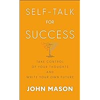 Self-Talk for Success: Take Control of Your Thoughts and Write Your Own Future