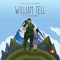 William Tell of Switzerland: A Tale for Tiny Travellers (Tales for Tiny Travellers) William Tell of Switzerland: A Tale for Tiny Travellers (Tales for Tiny Travellers) Paperback