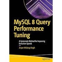 MySQL 8 Query Performance Tuning: A Systematic Method for Improving Execution Speeds MySQL 8 Query Performance Tuning: A Systematic Method for Improving Execution Speeds Kindle Paperback