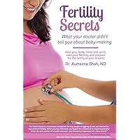 Fertility Secrets: What Your Doctor Didn't Tell You About Baby-Making: Heal Your Body, Mind, and Spirit, Own Your Fertility, and Prepare for the Family of Your Dreams Fertility Secrets: What Your Doctor Didn't Tell You About Baby-Making: Heal Your Body, Mind, and Spirit, Own Your Fertility, and Prepare for the Family of Your Dreams Paperback Kindle