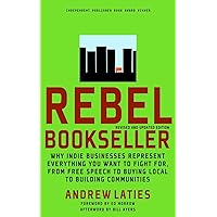 Rebel Bookseller: Why Indie Bookstores Represent Everything You Want to Fight for from Free Speech to Buying Local to Building Communities Rebel Bookseller: Why Indie Bookstores Represent Everything You Want to Fight for from Free Speech to Buying Local to Building Communities Paperback Kindle