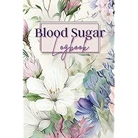 Blood Sugar Logbook: Floral Weekly Blood Sugar Tracker Book, Type 1 and 2 Diabetic Glucose Monitoring Journal, 4 Readings Daily Including Breakfast, ... and Bedtime, 52 Weeks or 1 Year Tracking