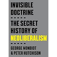 Invisible Doctrine: The Secret History of Neoliberalism Invisible Doctrine: The Secret History of Neoliberalism Paperback Kindle Audible Audiobook