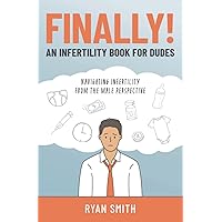 FINALLY! . . . An Infertility Book for Dudes: Navigating Infertility From the Male Perspective FINALLY! . . . An Infertility Book for Dudes: Navigating Infertility From the Male Perspective Paperback Kindle