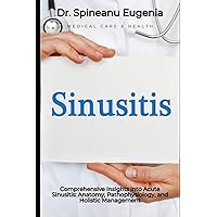 Comprehensive Insights into Acute Sinusitis: Anatomy, Pathophysiology, and Holistic Management (Medical care and health)