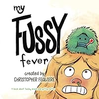 My Fussy Fever: A book about feeling unwell and getting better (All My Emotions: Children's books about dealing with different emotions)