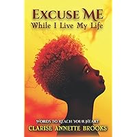 Excuse Me While I Live My Life: Words to Reach Your Heart Excuse Me While I Live My Life: Words to Reach Your Heart Paperback Kindle Hardcover