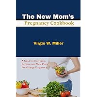 The New Mom's Pregnancy Cookbook: A Guide to Nutrition, Recipes, and Meal Plans for a Happy Pregnancy The New Mom's Pregnancy Cookbook: A Guide to Nutrition, Recipes, and Meal Plans for a Happy Pregnancy Kindle Paperback