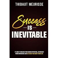 Success is Inevitable: 17 Laws to Unlock Your Hidden Potential, Skyrocket Your Confidence and Get What You Want from Life (Success Principles)