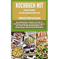 KOCHBUCH MIT NIEDRIGEM NATRIUMKOCHBUCH FÜR HERZVERSAGEN: A comprehensive guide to over 60 delicious, healthy low-sodium recipes with a 28 day meal plan ... cardiovascular health (German Edition) KOCHBUCH MIT NIEDRIGEM NATRIUMKOCHBUCH FÜR HERZVERSAGEN: A comprehensive guide to over 60 delicious, healthy low-sodium recipes with a 28 day meal plan ... cardiovascular health (German Edition) Kindle Paperback