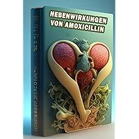 Nebenwirkungen von Amoxicillin: Entdecken Sie die Nebenwirkungen von Amoxicillin - Verstehen Sie die Auswirkungen von Antibiotika-Medikamenten! (German Edition)