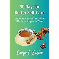 30 Days to Better Self-Care: Building Your Intentional Life One Step at a Time