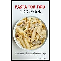 PASTA FOR TWO COOKBOOK: Quick and Easy Recipe for a Perfect Date Night PASTA FOR TWO COOKBOOK: Quick and Easy Recipe for a Perfect Date Night Kindle Hardcover Paperback