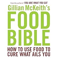 Gillian McKeith's Food Bible: How to Use Food to Cure What Ails You Gillian McKeith's Food Bible: How to Use Food to Cure What Ails You Paperback Kindle