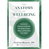 The Anatomy of Wellbeing: Intentional Practices to Embrace Your Body's Unique Design and Revitalize Your Health