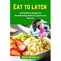 Eat to latch: 100 Delicious Recipes for Breastfeeding moms to support your journey (First time moms handbook) Eat to latch: 100 Delicious Recipes for Breastfeeding moms to support your journey (First time moms handbook) Paperback Kindle