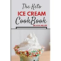 The Keto Ice Cream Cookbook: Learn How to Make Tasty Low Carb Keto Ice Cream Recipe (Sugar-Free) & Kеtо-Aррrоvеd Iсе Creams. The Keto Ice Cream Cookbook: Learn How to Make Tasty Low Carb Keto Ice Cream Recipe (Sugar-Free) & Kеtо-Aррrоvеd Iсе Creams. Hardcover Paperback