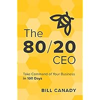 The 80/20 CEO: Take Command of Your Business in 100 Days