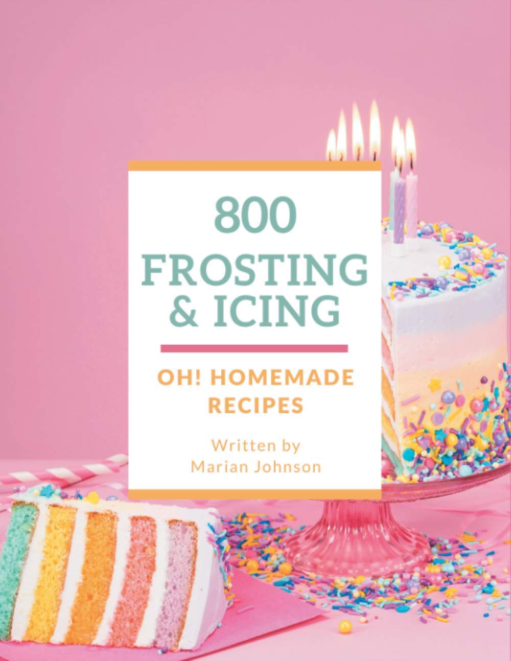 Oh! 800 Homemade Frosting and Icing Recipes: An Inspiring Homemade Frosting and Icing Cookbook for You