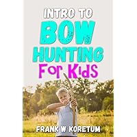 Intro to Bow Hunting for Kids (Intro to Hunting & Fishing for Kids)