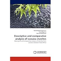 Descriptive and comparative analysis of cassava starches: Descriptive and comparative analysis of starches from cassava varieties in East Africa Descriptive and comparative analysis of cassava starches: Descriptive and comparative analysis of starches from cassava varieties in East Africa Paperback